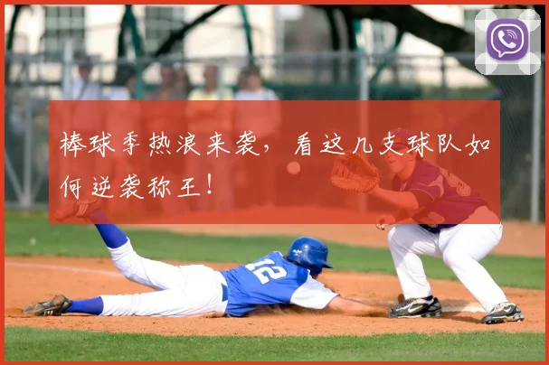 棒球季热浪来袭,看这几支球队如何逆袭称王!