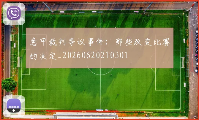 意甲裁判争议事件：那些改变比赛的决定_20260620210301