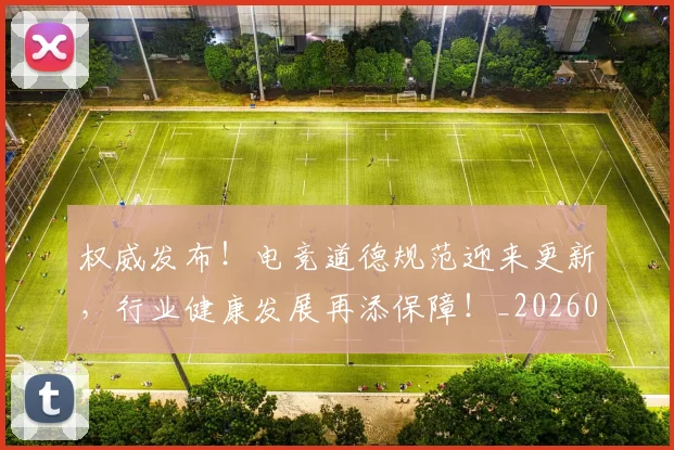 权威发布！电竞道德规范迎来更新，行业健康发展再添保障！_20260606145743