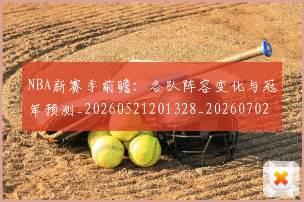 NBA新赛季前瞻：各队阵容变化与冠军预测_20260521201328_20260702165231