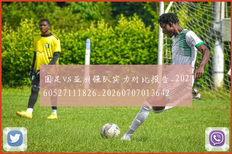 国足vs亚洲强队实力对比报告_20260527111826_20260707013642