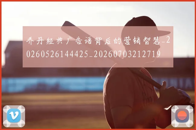 乔丹经典广告语背后的营销智慧_20260526144425_20260703212719